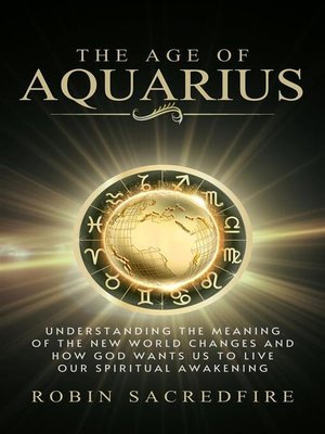 cover image of The Age of Aquarius--Understanding the Meaning of the New World Changes and How God Wants Us to Live Our Spiritual Awakening